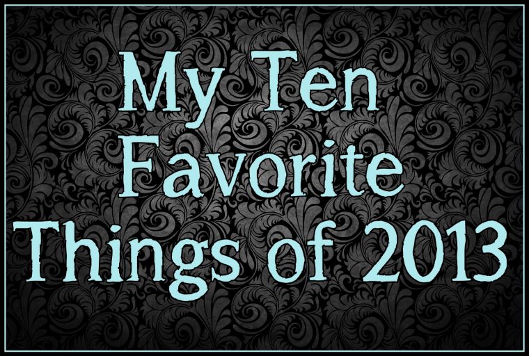 My Top Ten Favorite Things of 2013