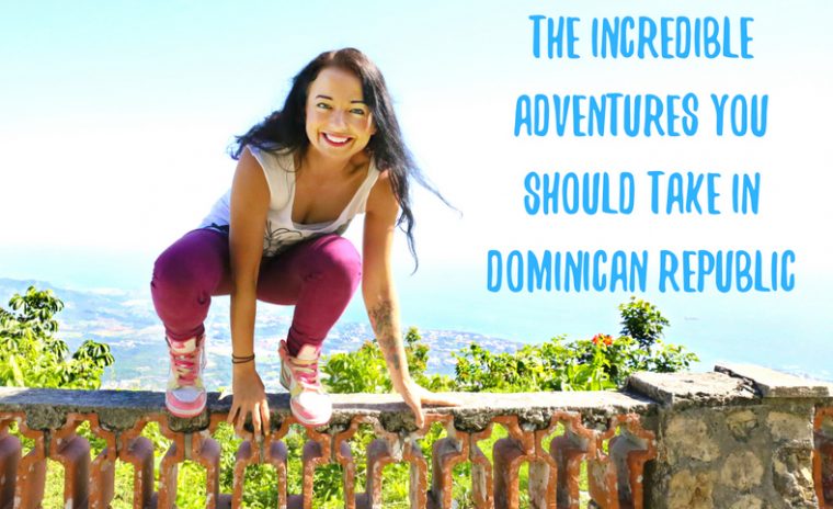 The Incredible Adventures You Should Take in Dominican Republic